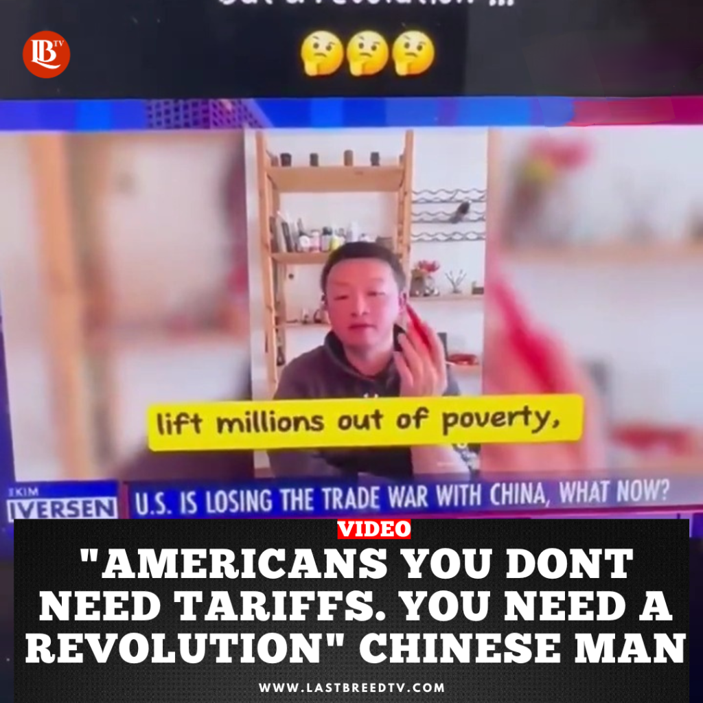 Americans You Don’t Need Tariffs. You Need a Revolution – says Chinese&nbsp;Man