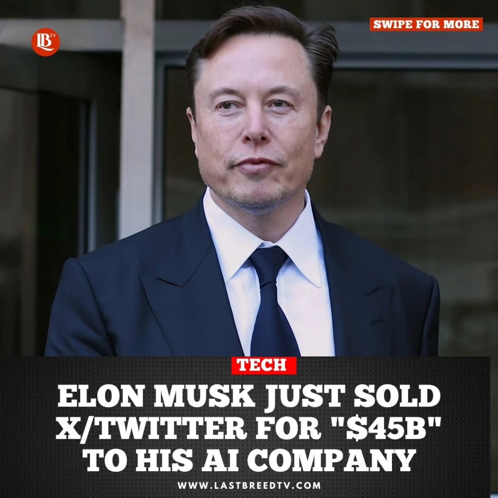 ELON MUSK JUST SOLD X/TWITTER FOR “$45B” TO HIS AI&nbsp;COMPANY