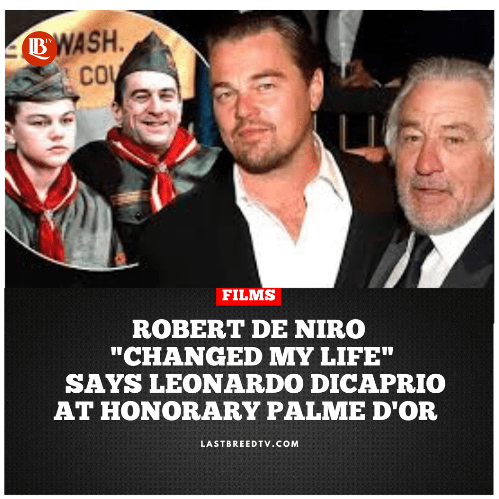 Robert De Niro “Changed my Life” Says Leonardo DiCaprio at Palme&nbsp;d’Or